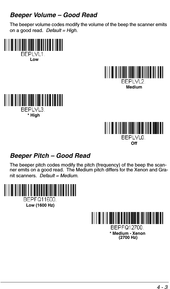 4 - 3Beeper Volume – Good ReadThe beeper volume codes modify the volume of the beep the scanner emits on a good read.  Default = High.Beeper Pitch – Good ReadThe beeper pitch codes modify the pitch (frequency) of the beep the scan-ner emits on a good read.  The Medium pitch differs for the Xenon and Gra-nit scanners.  Default = Medium. LowMedium* HighOffLow (1600 Hz)* Medium - Xenon (2700 Hz)