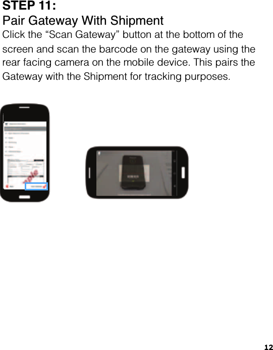 12STEP 11:Pair Gateway With ShipmentClick the “Scan Gateway” button at the bottom of the screen and scan the barcode on the gateway using the rear facing camera on the mobile device. This pairs the Gateway with the Shipment for tracking purposes.