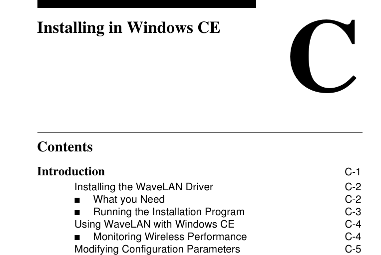 ContentsCInstalling in Windows CEIntroduction C-1Installing the WaveLAN Driver C-2■What you Need  C-2■Running the Installation Program  C-3Using WaveLAN with Windows CE C-4■Monitoring Wireless Performance  C-4Modifying Configuration Parameters C-5
