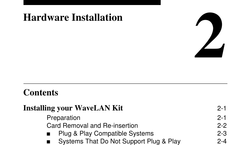 Contents2Hardware InstallationInstalling your WaveLAN Kit 2-1Preparation 2-1Card Removal and Re-insertion 2-2■Plug &amp; Play Compatible Systems  2-3■Systems That Do Not Support Plug &amp; Play  2-4