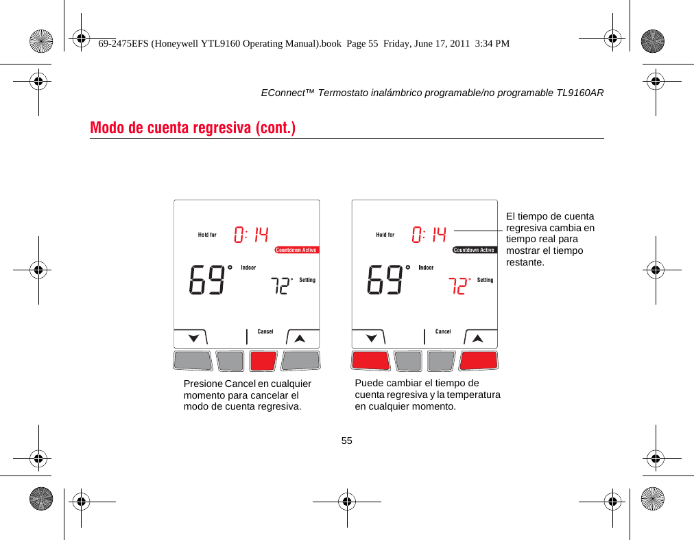 EConnect™ Termostato inalámbrico programable/no programable TL9160AR55Modo de cuenta regresiva (cont.)El tiempo de cuenta regresiva cambia en tiempo real para mostrar el tiempo restante.Puede cambiar el tiempo de cuenta regresiva y la temperatura en cualquier momento.Presione Cancel en cualquier momento para cancelar el modo de cuenta regresiva.69-2475EFS (Honeywell YTL9160 Operating Manual).book  Page 55  Friday, June 17, 2011  3:34 PM