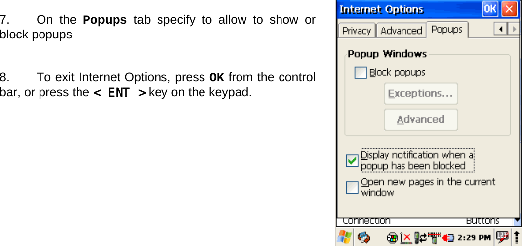 User manual  O5100 © All rights reserved. HONEYWELL     33  7. On the Popups tab specify to allow to show or block popups   8.  To exit Internet Options, press OK from the control bar, or press the &lt; ENT &gt; key on the keypad.  