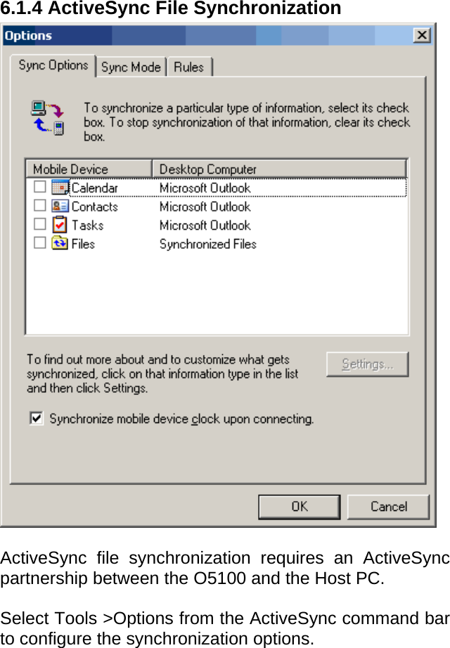 User manual  O5100 © All rights reserved. HONEYWELL     55  6.1.4 ActiveSync File Synchronization   ActiveSync file synchronization requires an ActiveSync partnership between the O5100 and the Host PC.   Select Tools &gt;Options from the ActiveSync command bar to configure the synchronization options.     