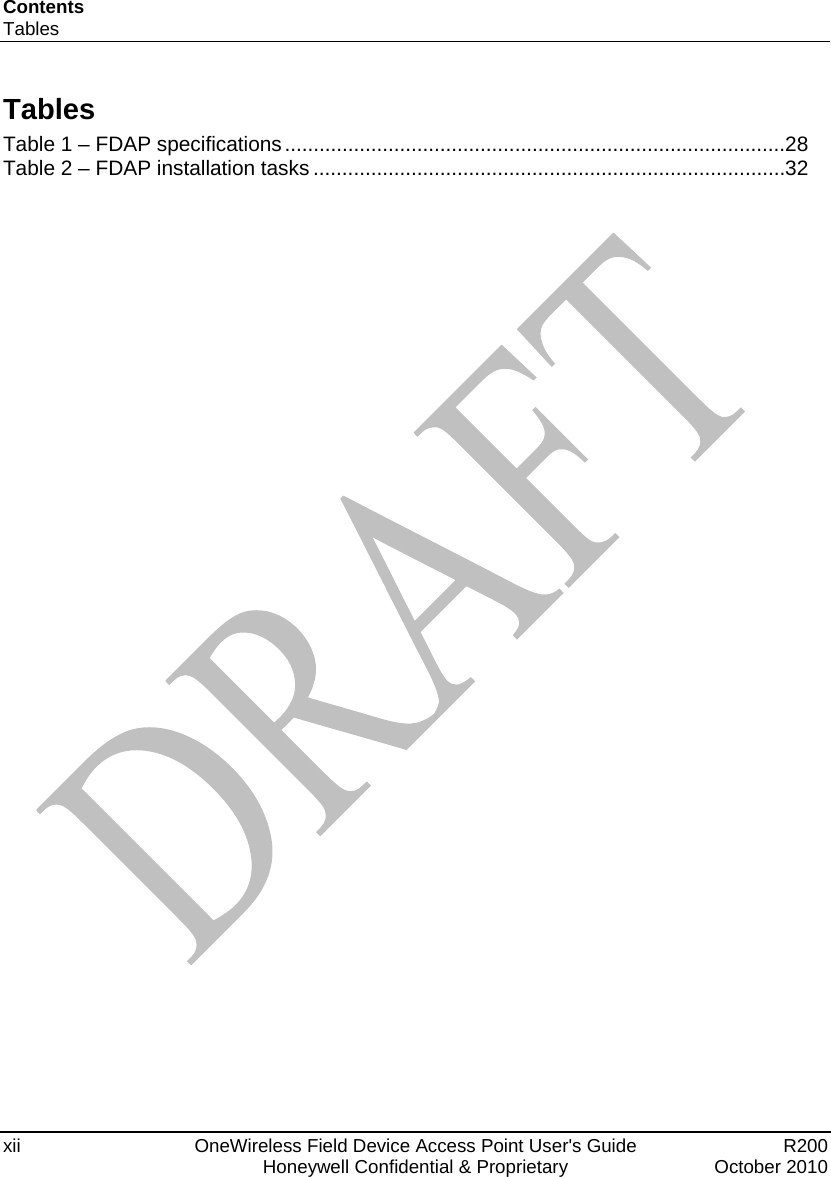 Contents Tables xii  OneWireless Field Device Access Point User&apos;s Guide   R200   Honeywell Confidential &amp; Proprietary  October 2010 Tables Table 1 – FDAP specifications.......................................................................................28 Table 2 – FDAP installation tasks ..................................................................................32  