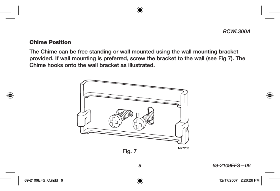 RCWL300A9 69-2109EFS—06Chime PositionThe Chime can be free standing or wall mounted using the wall mounting bracket provided. If wall mounting is preferred, screw the bracket to the wall (see Fig 7). The Chime hooks onto the wall bracket as illustrated.M27203Fig. 769-2109EFS_C.indd   9 12/17/2007   2:26:26 PM