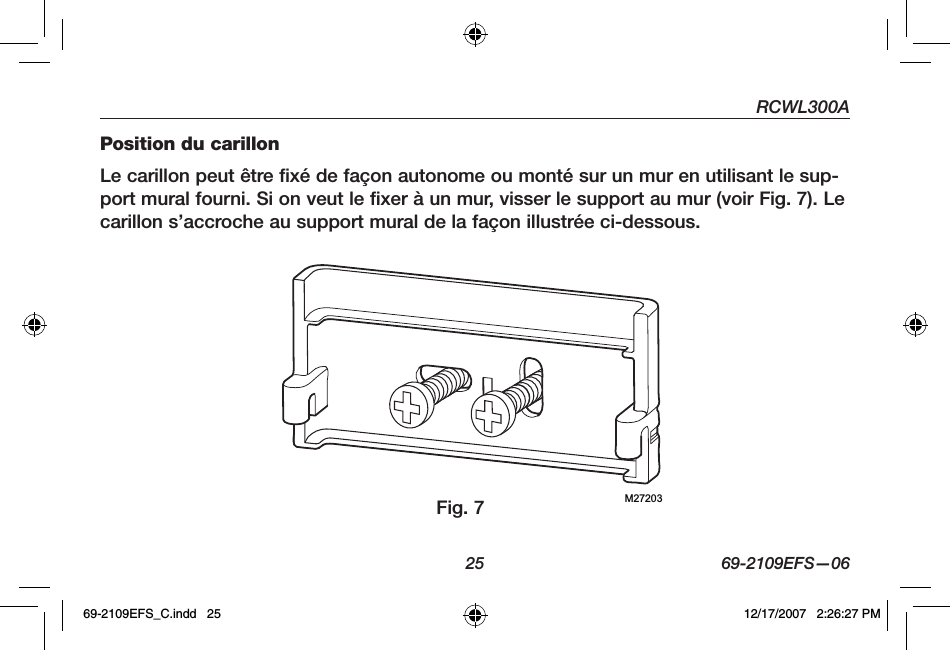 RCWL300A25 69-2109EFS—06Position du carillonLe carillon peut être fixé de façon autonome ou monté sur un mur en utilisant le sup-port mural fourni. Si on veut le fixer à un mur, visser le support au mur (voir Fig. 7). Le carillon s’accroche au support mural de la façon illustrée ci-dessous.M27203Fig. 769-2109EFS_C.indd   25 12/17/2007   2:26:27 PM