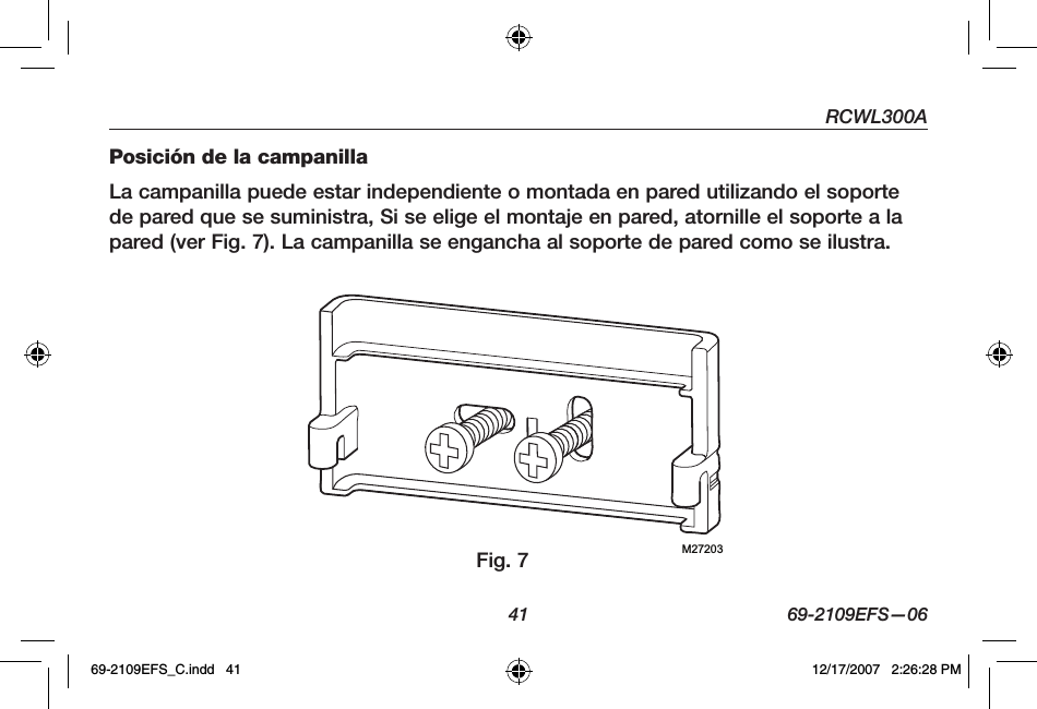 RCWL300A41 69-2109EFS—06Posición de la campanillaLa campanilla puede estar independiente o montada en pared utilizando el soporte de pared que se suministra, Si se elige el montaje en pared, atornille el soporte a la pared (ver Fig. 7). La campanilla se engancha al soporte de pared como se ilustra.M27203Fig. 769-2109EFS_C.indd   41 12/17/2007   2:26:28 PM