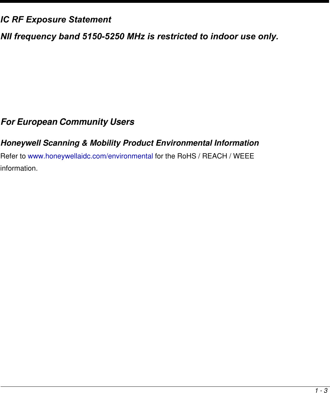 IC RF Exposure Statement NII frequency band 5150-5250 MHz is restricted to indoor use only. For European Community Users Honeywell Scanning &amp; Mobility Product Environmental Information Refer to www.honeywellaidc.com/environmental for the RoHS / REACH / WEEE information. 1 - 3