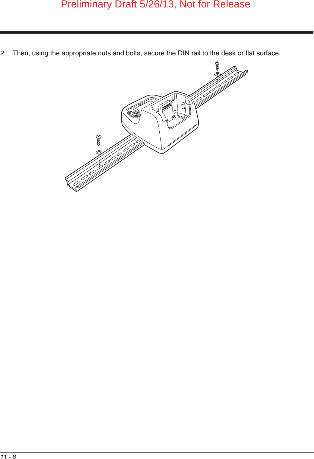 11 - 82. Then, using the appropriate nuts and bolts, secure the DIN rail to the desk or flat surface.Preliminary Draft 5/26/13, Not for Release