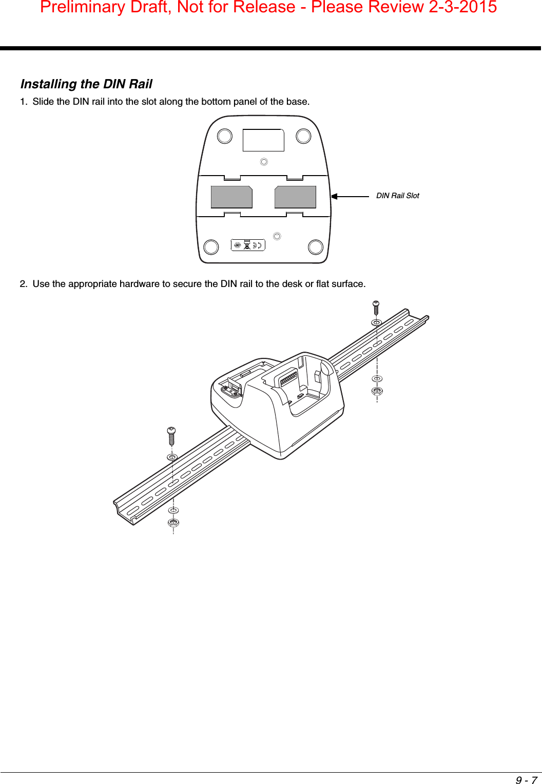 9 - 7Installing the DIN Rail1. Slide the DIN rail into the slot along the bottom panel of the base. 2. Use the appropriate hardware to secure the DIN rail to the desk or flat surface.DIN Rail SlotPreliminary Draft, Not for Release - Please Review 2-3-2015