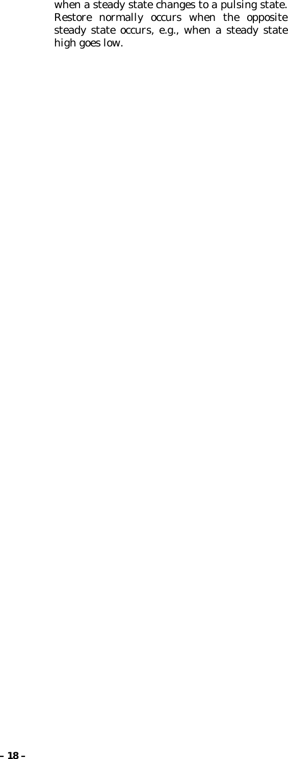 – 18 –when a steady state changes to a pulsing state.Restore normally occurs when the oppositesteady state occurs, e.g., when a steady statehigh goes low.