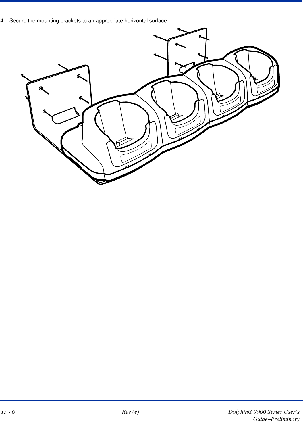 15 - 6 Rev (e) Dolphin® 7900 Series User’s Guide–Preliminary4. Secure the mounting brackets to an appropriate horizontal surface.