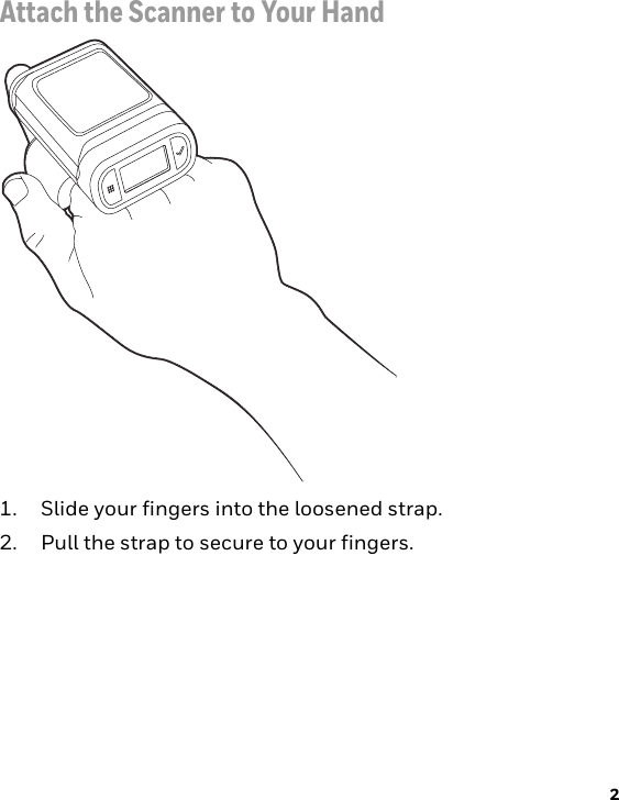 2Attach the Scanner to Your Hand1. Slide your fingers into the loosened strap.2. Pull the strap to secure to your fingers.