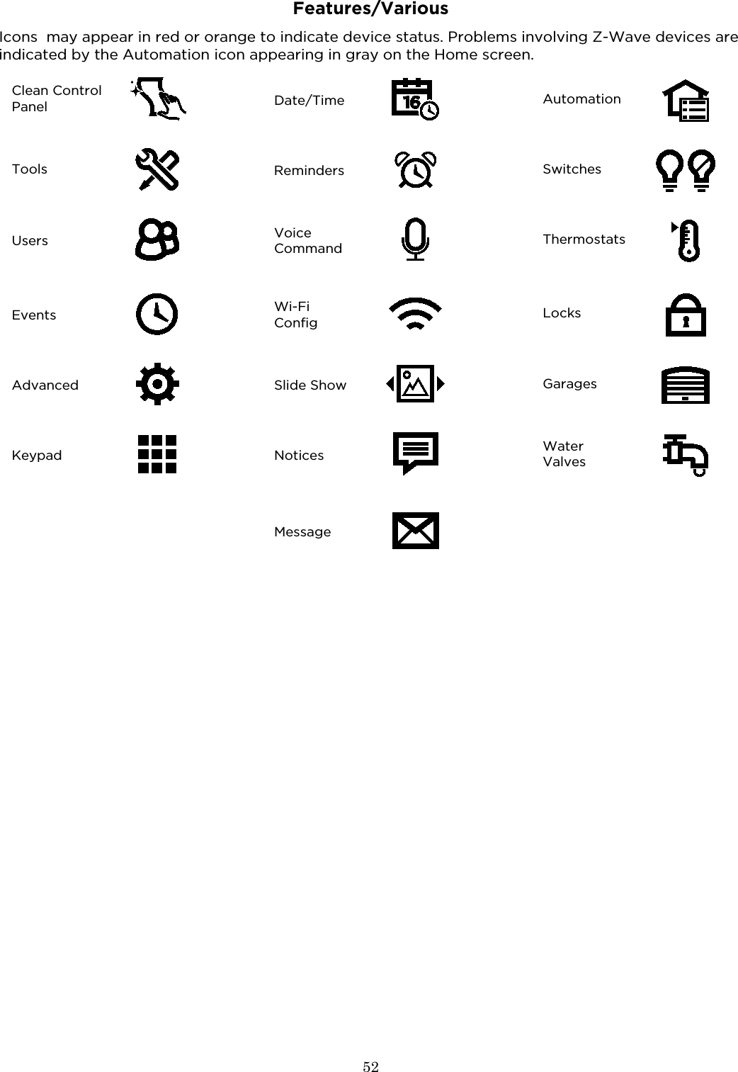  52  Features/Various Icons  may appear in red or orange to indicate device status. Problems involving Z-Wave devices are indicated by the Automation icon appearing in gray on the Home screen.  Clean Control Panel   Date/Time   Automation                 Tools   Reminders   Switches                   Users   Voice Command   Thermostats                 Events   Wi-Fi Config   Locks                 Advanced   Slide Show   Garages                 Keypad   Notices   Water Valves                      Message     