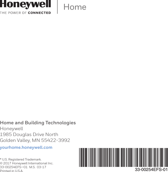 Home and Building TechnologiesHoneywell1985 Douglas Drive NorthGolden Valley, MN 55422-3992yourhome.honeywell.com&reg; U.S. Registered Trademark.&copy; 2017 Honeywell International Inc.33-00254EFS&mdash;01  M.S.  03-17Printed in U.S.A.33-00254EFS-01Home