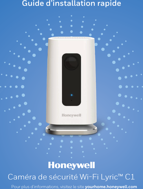 Guide d&rsquo;installation rapideCam&eacute;ra de s&eacute;curit&eacute; Wi-Fi Lyric&trade; C1Pour plus d&rsquo;informations, visitez le site yourhome.honeywell.com