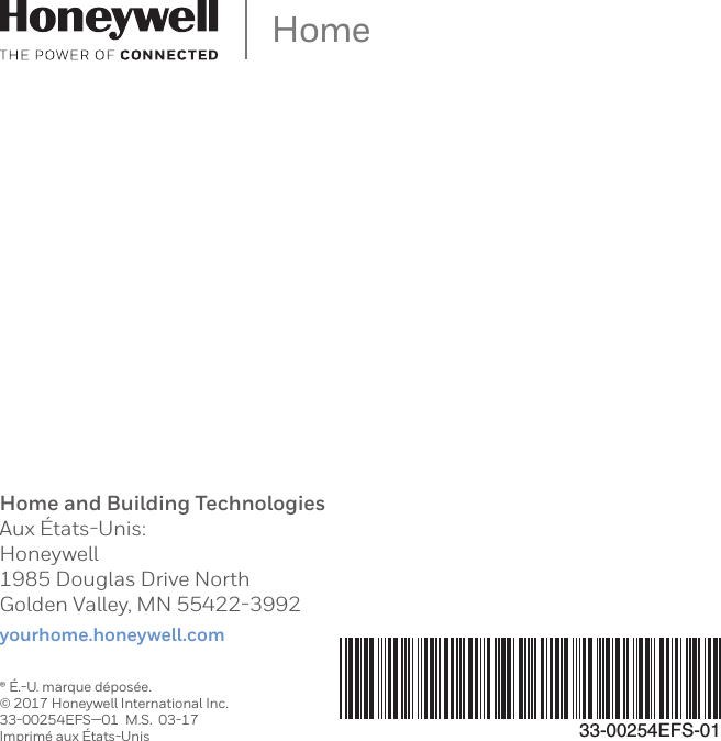 Home and Building TechnologiesAux &Eacute;tats-Unis:Honeywell1985 Douglas Drive NorthGolden Valley, MN 55422-3992yourhome.honeywell.com33-00254EFS-01Home&reg; &Eacute;.U. marque d&eacute;pos&eacute;e.&copy; 2017 Honeywell International Inc.3300254EFS01  M.S.  0317Imprim&eacute; aux &Eacute;tatsUnis