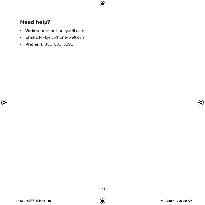 1011Need help?&bull;  Web: yourhome.honeywell.com&bull;  Email: MyLyric@honeywell.com&bull;  Phone: 1800633399133-00078EFS_B.indd   10 7/10/2017   7:36:29 AM
