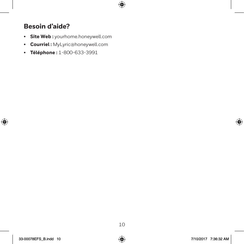 1011Besoin d&rsquo;aide?&bull;  Site Web : yourhome.honeywell.com&bull;  Courriel : MyLyric@honeywell.com&bull;  T&eacute;l&eacute;phone : 1800633399133-00078EFS_B.indd   10 7/10/2017   7:36:32 AM