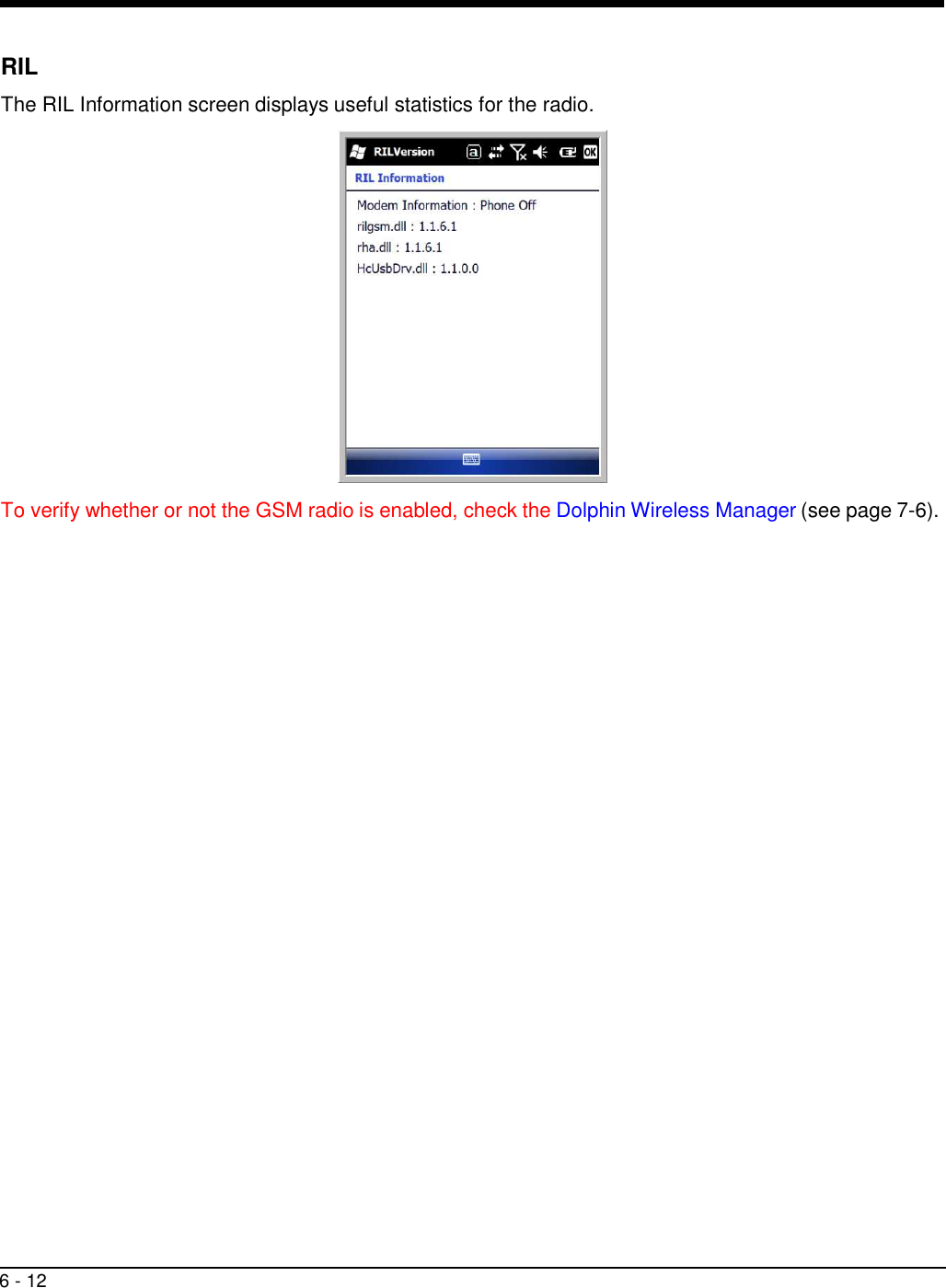 6 - 12     RIL  The RIL Information screen displays useful statistics for the radio.    To verify whether or not the GSM radio is enabled, check the Dolphin Wireless Manager (see page 7-6). 