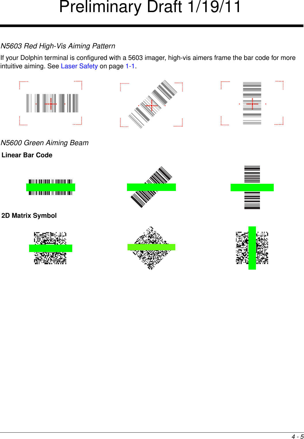 4 - 5N5603 Red High-Vis Aiming PatternIf your Dolphin terminal is configured with a 5603 imager, high-vis aimers frame the bar code for more intuitive aiming. See Laser Safety on page 1-1.N5600 Green Aiming Beam Linear Bar Code2D Matrix SymbolPreliminary Draft 1/19/11