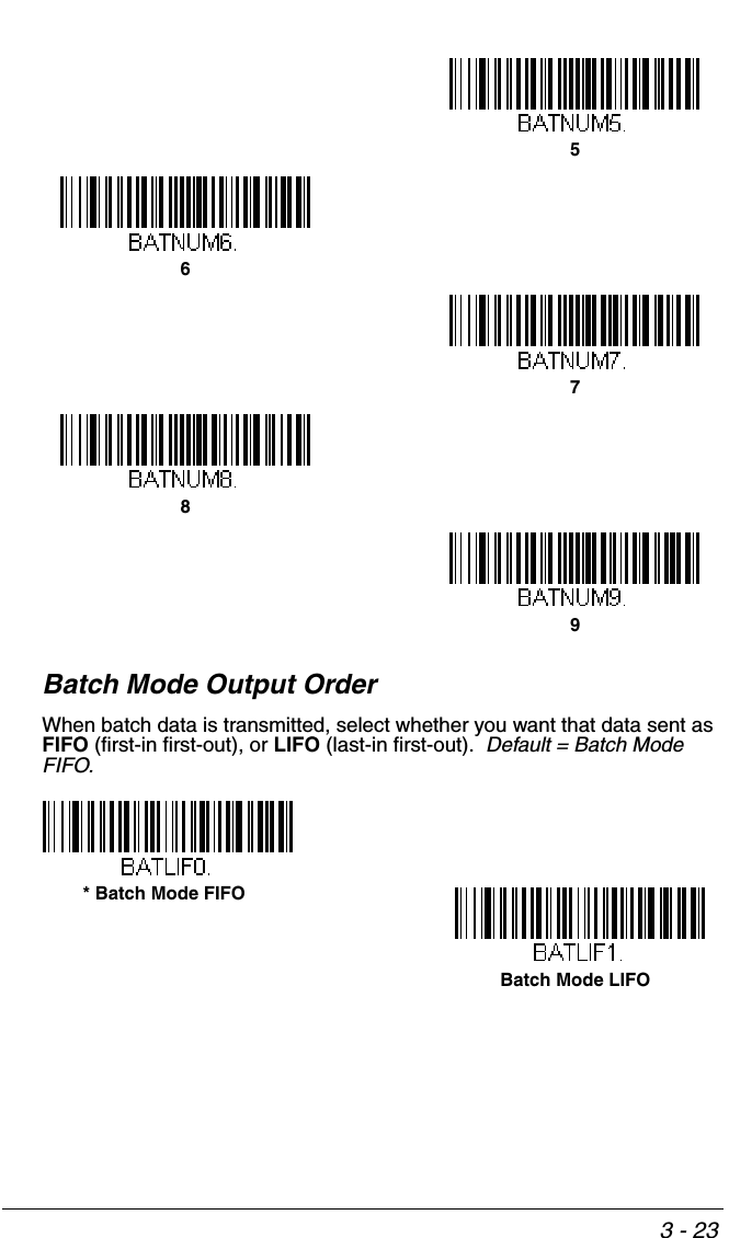 3 - 23Batch Mode Output OrderWhen batch data is transmitted, select whether you want that data sent as FIFO (first-in first-out), or LIFO (last-in first-out).  Default = Batch Mode FIFO.56789Batch Mode LIFO* Batch Mode FIFO