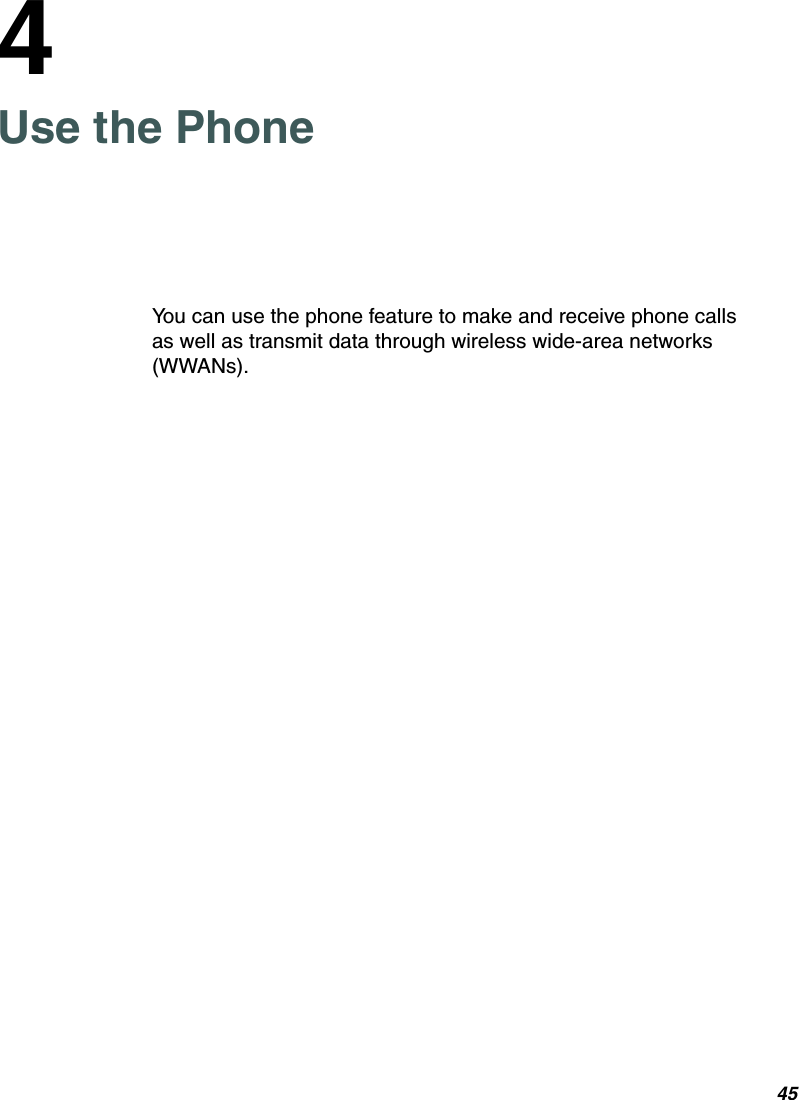 454Use the PhoneYou can use the phone feature to make and receive phone calls as well as transmit data through wireless wide-area networks (WWANs).