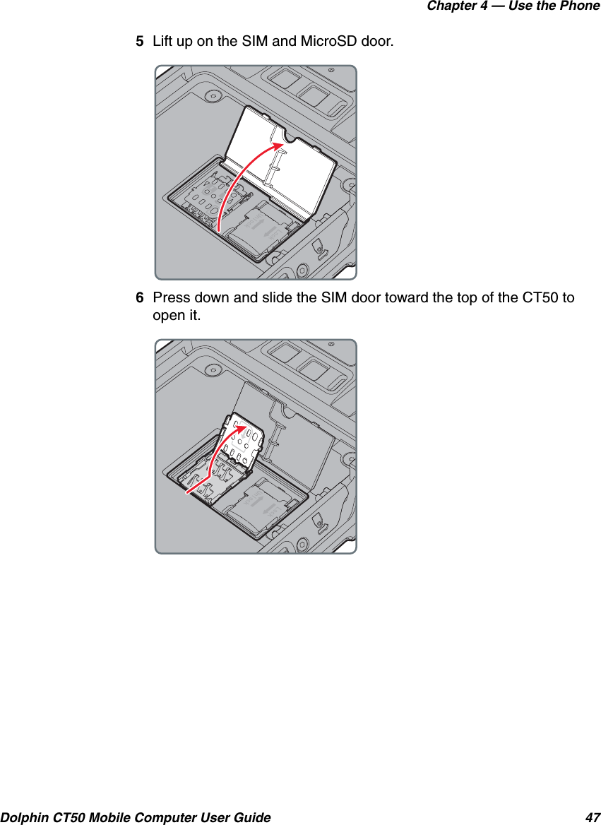 Chapter 4 — Use the PhoneDolphin CT50 Mobile Computer User Guide 475Lift up on the SIM and MicroSD door.6Press down and slide the SIM door toward the top of the CT50 to open it.