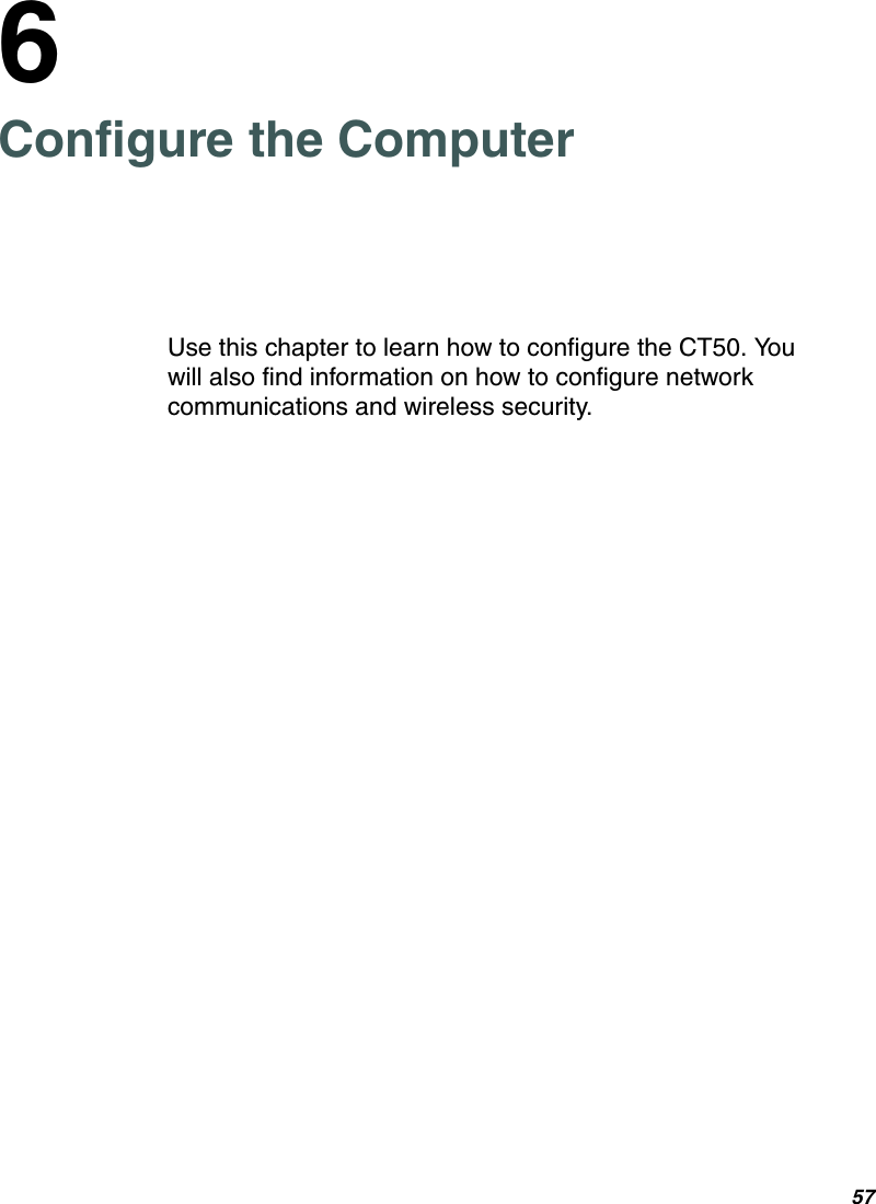 576Configure the ComputerUse this chapter to learn how to configure the CT50. You will also find information on how to configure network communications and wireless security.