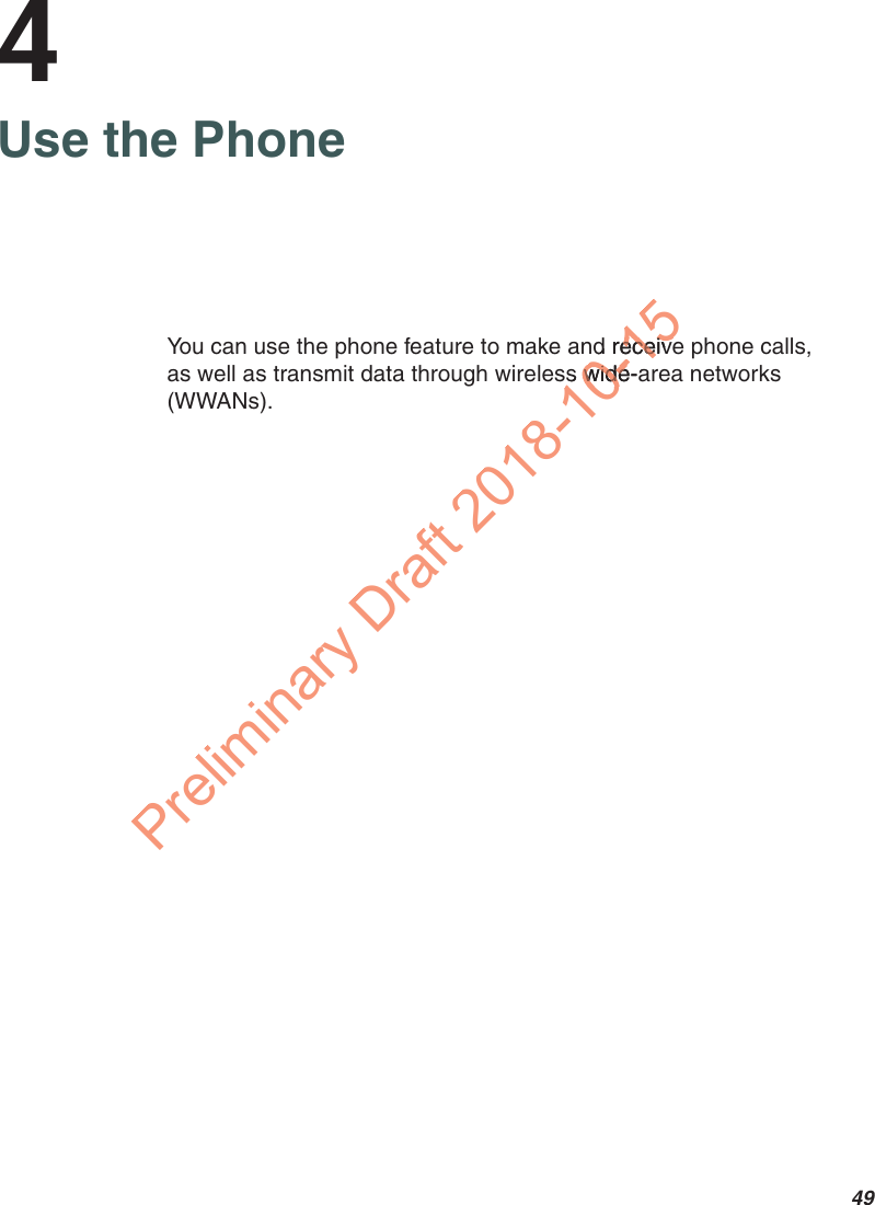 494Use the PhoneYou can use the phone feature to make and receive phone calls, as well as transmit data through wireless wide-area networks (WWANs).Preliminary Draft 2018-10-15d receiveeceives wide-as wide