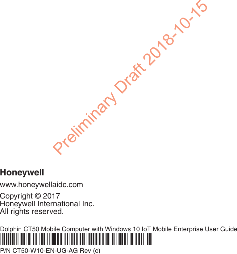 Honeywellwww.honeywellaidc.comCopyright © 2017 Honeywell International Inc.All rights reserved.Dolphin CT50 Mobile Computer with Windows 10 IoT Mobile Enterprise User Guide*CT50-W10-EN-UG*P/N CT50-W10-EN-UG!&apos; Rev CPreliminary Draft 2018-10-15