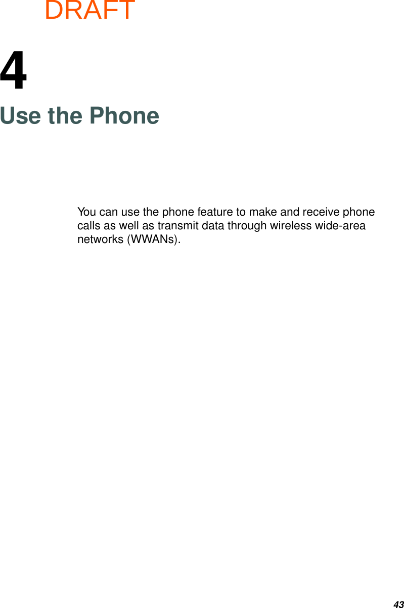 DRAFT434Use the PhoneYou can use the phone feature to make and receive phone calls as well as transmit data through wireless wide-area networks (WWANs).