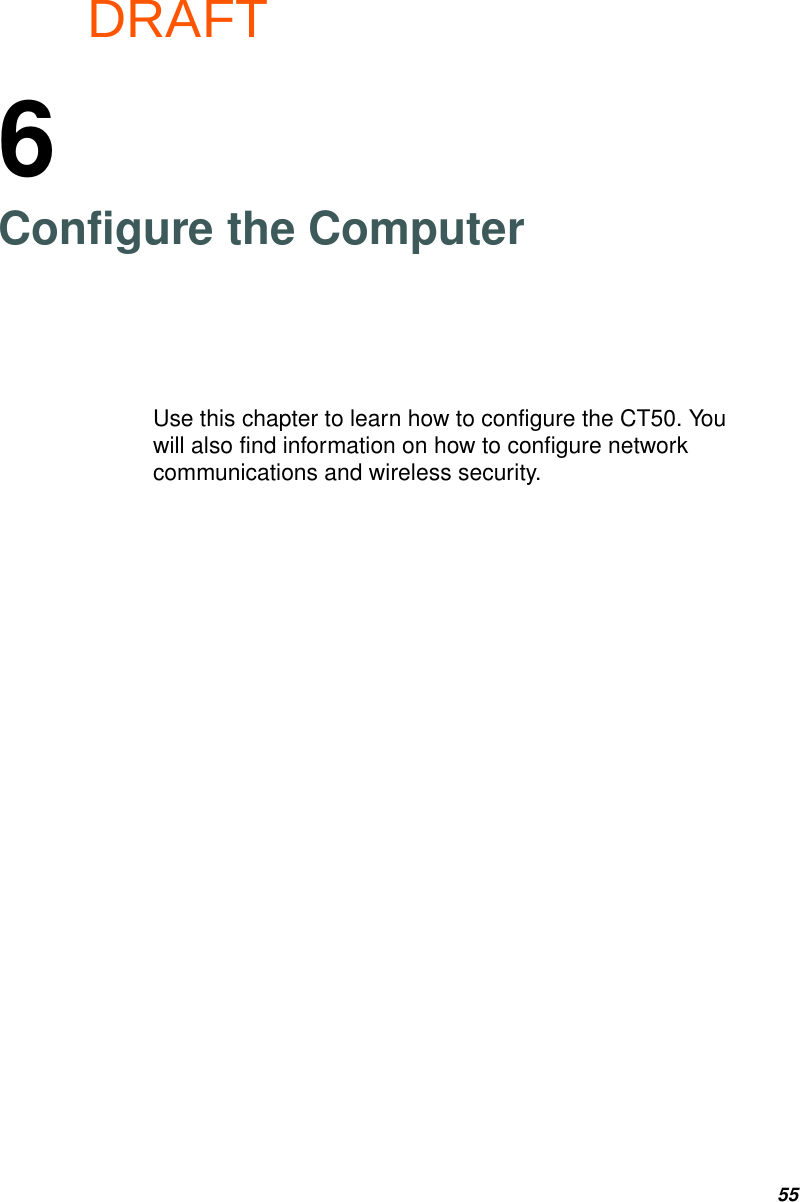 DRAFT556Configure the ComputerUse this chapter to learn how to configure the CT50. You will also find information on how to configure network communications and wireless security.