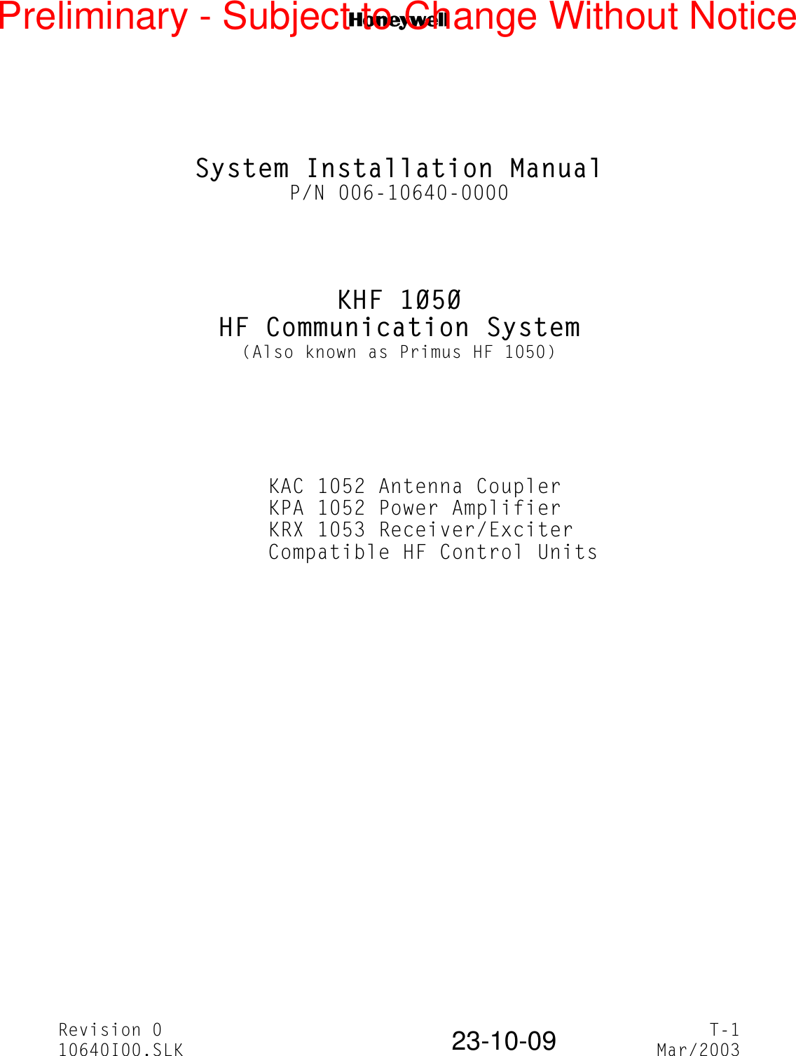 NRevision 0 T-110640I00.SLK Mar/200323-10-09System Installation ManualP/N 006-10640-0000KHF 1050HF Communication System(Also known as Primus HF 1050)KAC 1052 Antenna CouplerKPA 1052 Power AmplifierKRX 1053 Receiver/ExciterCompatible HF Control UnitsPreliminary - Subject to Change Without Notice