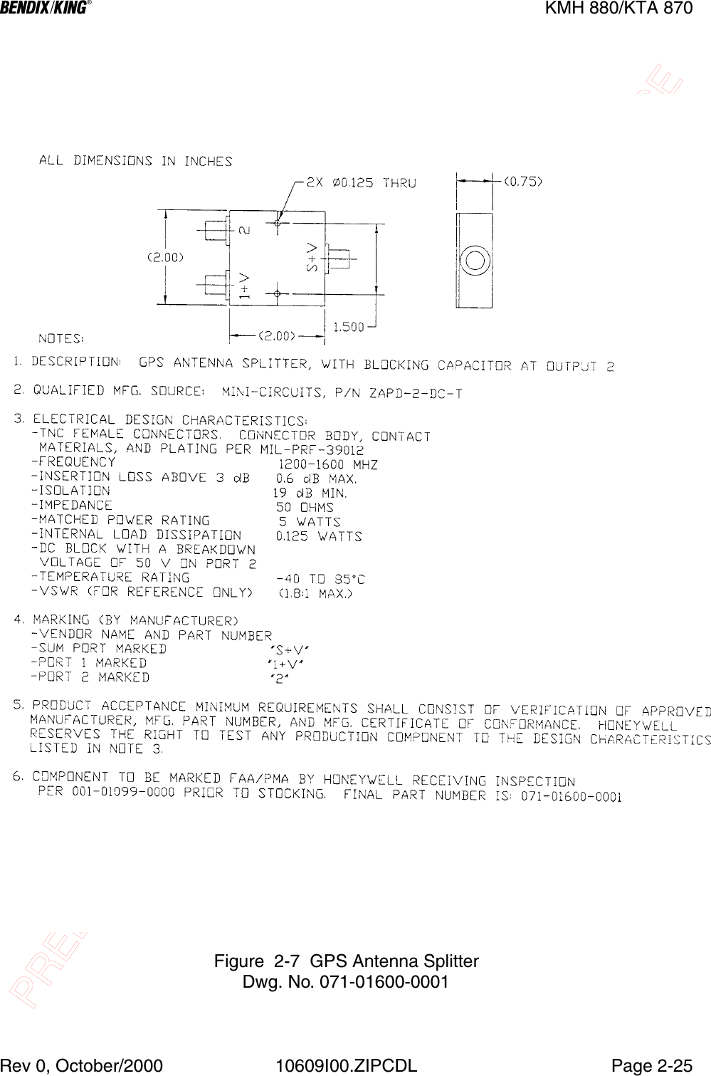 PRELIMINARY - SUBJECT TO CHANGE WITHOUT NOTICEBKMH 880/KTA 870Rev 0, October/2000 10609I00.ZIPCDL Page 2-25Figure  2-7  GPS Antenna SplitterDwg. No. 071-01600-0001