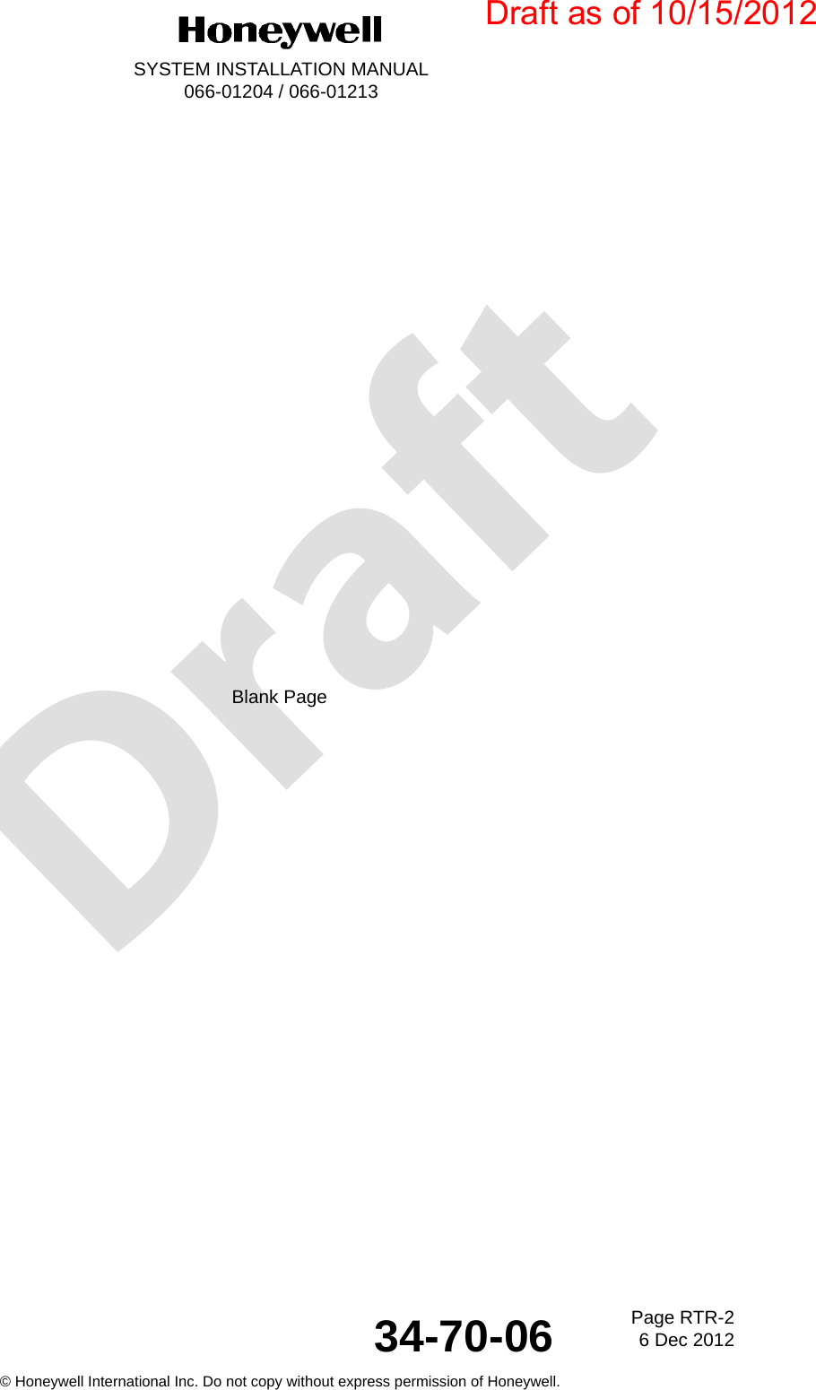 DraftPage RTR-26 Dec 201234-70-06SYSTEM INSTALLATION MANUAL066-01204 / 066-01213© Honeywell International Inc. Do not copy without express permission of Honeywell.Blank PageDraft as of 10/15/2012