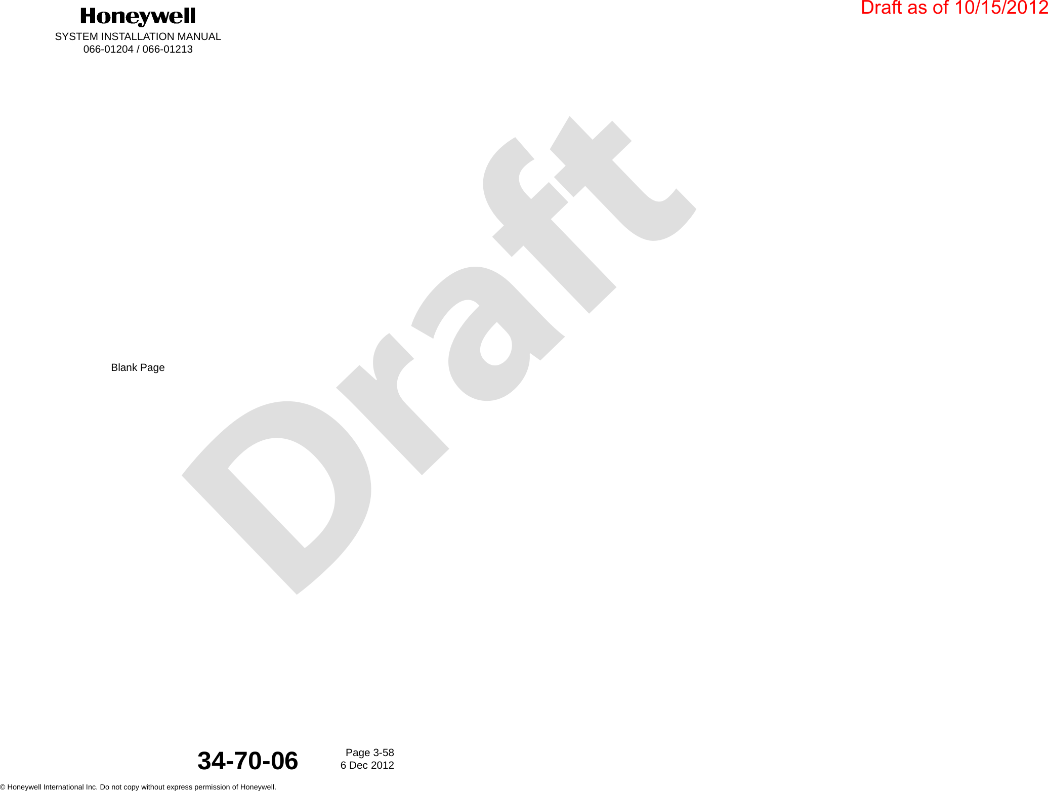 DraftSYSTEM INSTALLATION MANUAL066-01204 / 066-01213Page 3-586 Dec 2012© Honeywell International Inc. Do not copy without express permission of Honeywell.34-70-06Blank PageDraft as of 10/15/2012