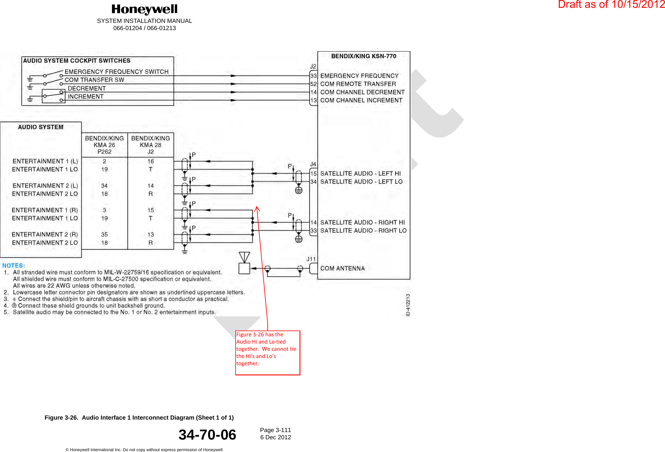 DraftSYSTEM INSTALLATION MANUAL066-01204 / 066-01213Page 3-1116 Dec 2012© Honeywell International Inc. Do not copy without express permission of Honeywell.34-70-06Figure 3-26.  Audio Interface 1 Interconnect Diagram (Sheet 1 of 1)Draft as of 10/15/2012Figure 3-26 has the Audio Hi and Lo tied together.  We cannot tie the Hi&apos;s and Lo&apos;s together. 