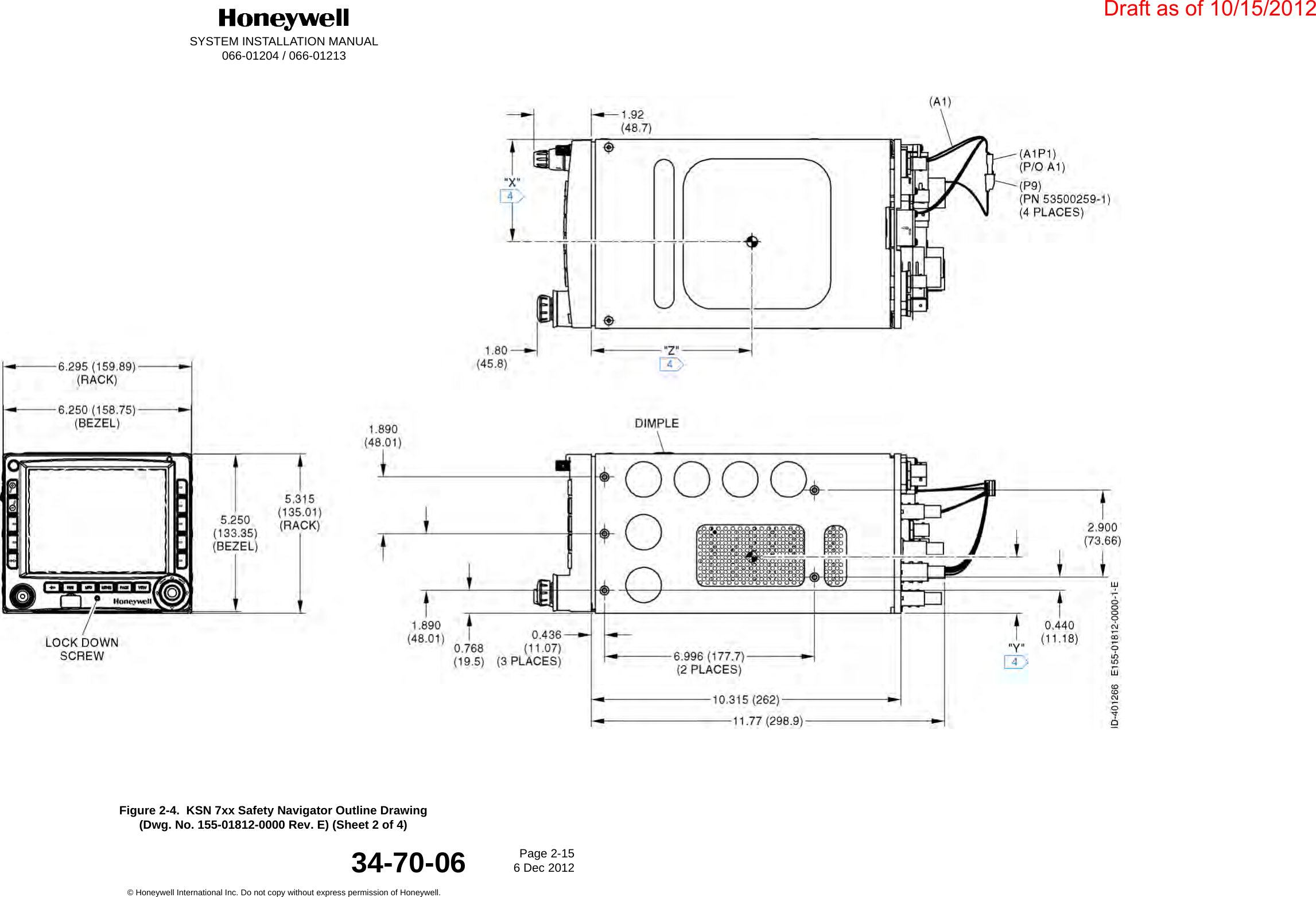 DraftSYSTEM INSTALLATION MANUAL066-01204 / 066-01213Page 2-156 Dec 2012© Honeywell International Inc. Do not copy without express permission of Honeywell.34-70-06Figure 2-4.  KSN 7xx Safety Navigator Outline Drawing(Dwg. No. 155-01812-0000 Rev. E) (Sheet 2 of 4)Draft as of 10/15/2012