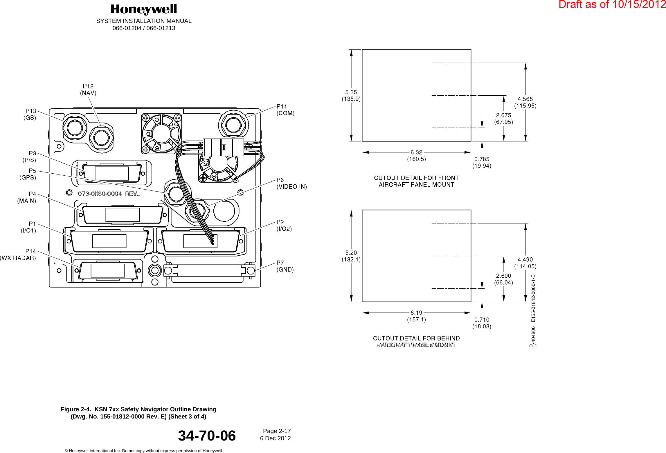 DraftSYSTEM INSTALLATION MANUAL066-01204 / 066-01213Page 2-176 Dec 2012© Honeywell International Inc. Do not copy without express permission of Honeywell.34-70-06Figure 2-4.  KSN 7xx Safety Navigator Outline Drawing(Dwg. No. 155-01812-0000 Rev. E) (Sheet 3 of 4)Draft as of 10/15/2012