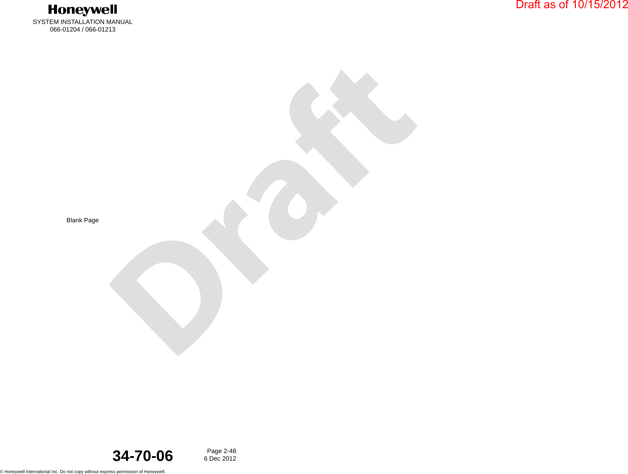 DraftSYSTEM INSTALLATION MANUAL066-01204 / 066-01213Page 2-486 Dec 2012© Honeywell International Inc. Do not copy without express permission of Honeywell.34-70-06Blank PageDraft as of 10/15/2012