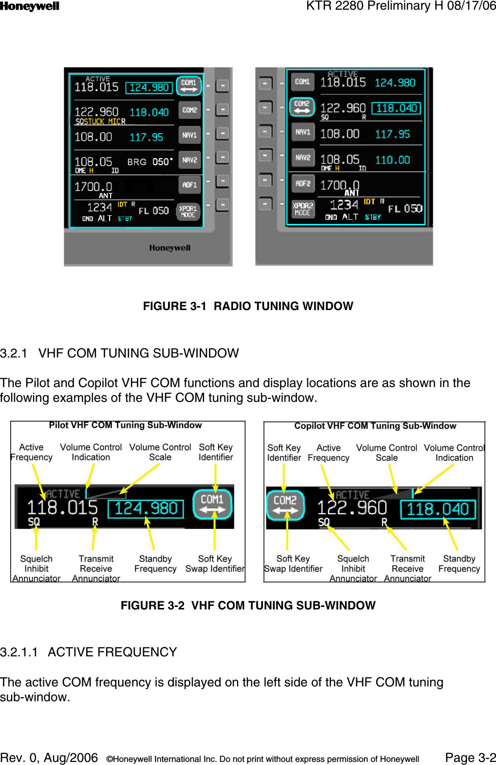 n KTR 2280 Preliminary H 08/17/06Rev. 0, Aug/2006  ©Honeywell International Inc. Do not print without express permission of Honeywell Page 3-2FIGURE 3-1  RADIO TUNING WINDOW3.2.1 VHF COM TUNING SUB-WINDOWThe Pilot and Copilot VHF COM functions and display locations are as shown in the following examples of the VHF COM tuning sub-window.FIGURE 3-2  VHF COM TUNING SUB-WINDOW3.2.1.1 ACTIVE FREQUENCYThe active COM frequency is displayed on the left side of the VHF COM tuning sub-window.