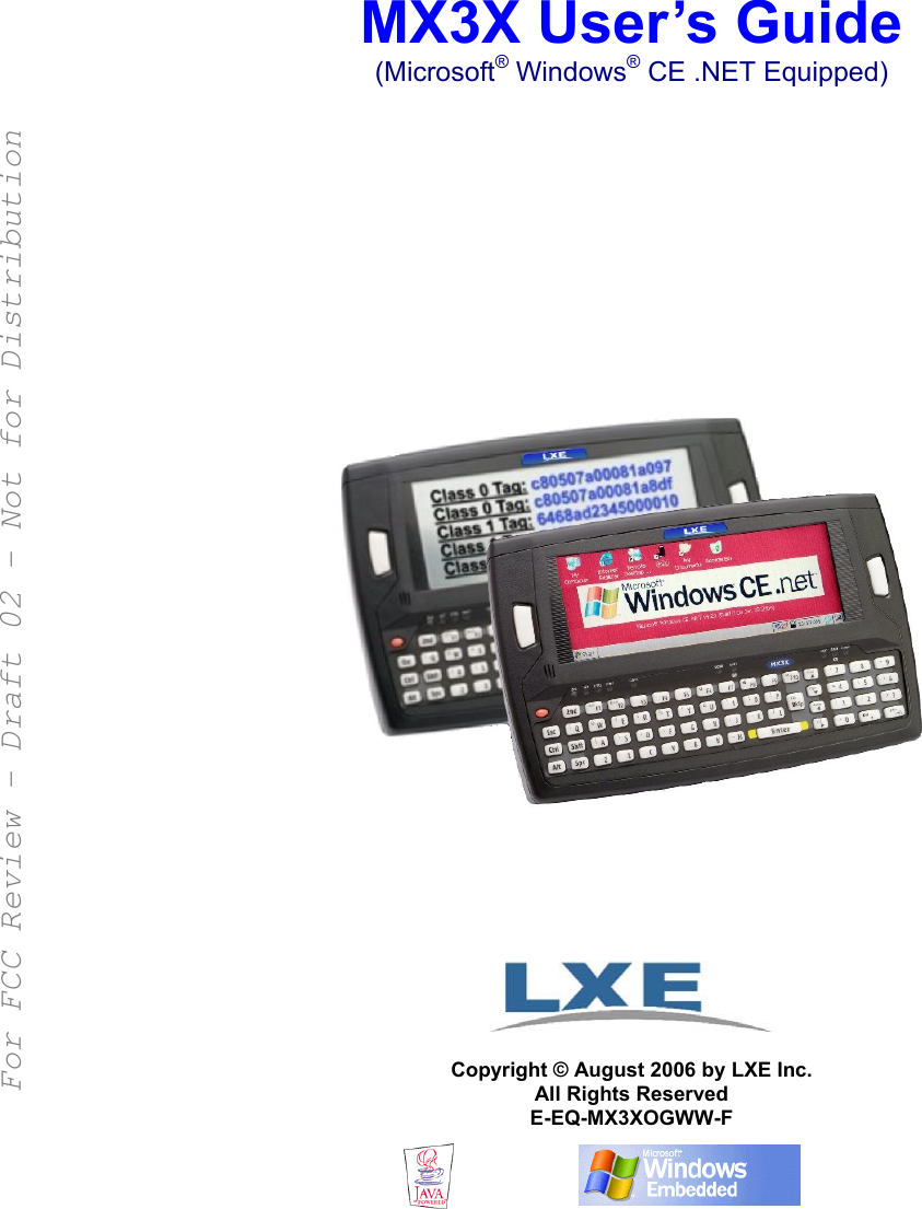      MX3X User’s Guide (Microsoft® Windows® CE .NET Equipped)                      Copyright © August 2006 by LXE Inc. All Rights Reserved E-EQ-MX3XOGWW-F    For FCC Review - Draft 02 - Not for Distribution