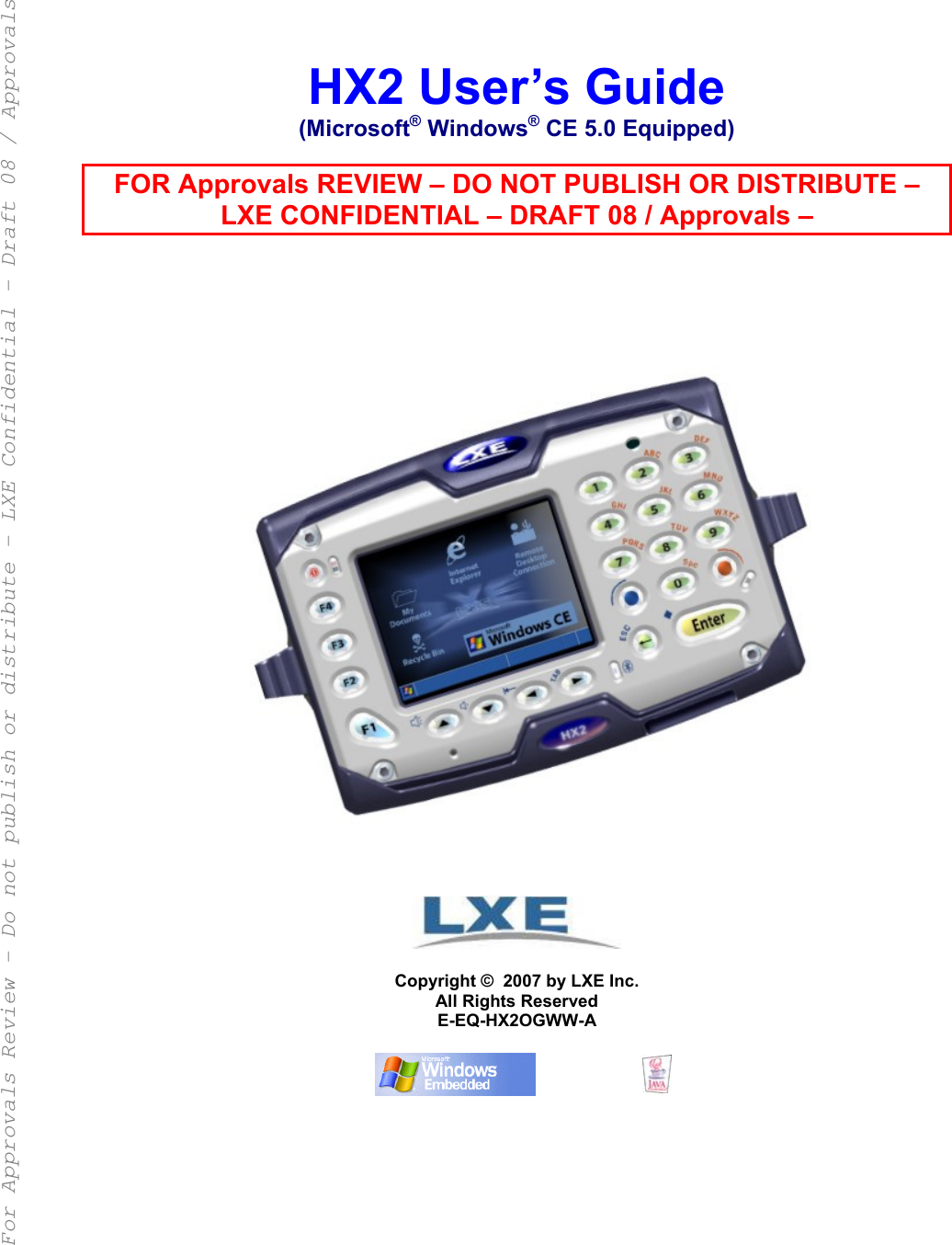        HX2 User’s Guide (Microsoft® Windows® CE 5.0 Equipped)  FOR Approvals REVIEW – DO NOT PUBLISH OR DISTRIBUTE – LXE CONFIDENTIAL – DRAFT 08 / Approvals –                                 Copyright ©  2007 by LXE Inc. All Rights Reserved E-EQ-HX2OGWW-A       For Approvals Review - Do not publish or distribute - LXE Confidential - Draft 08 / Approvals