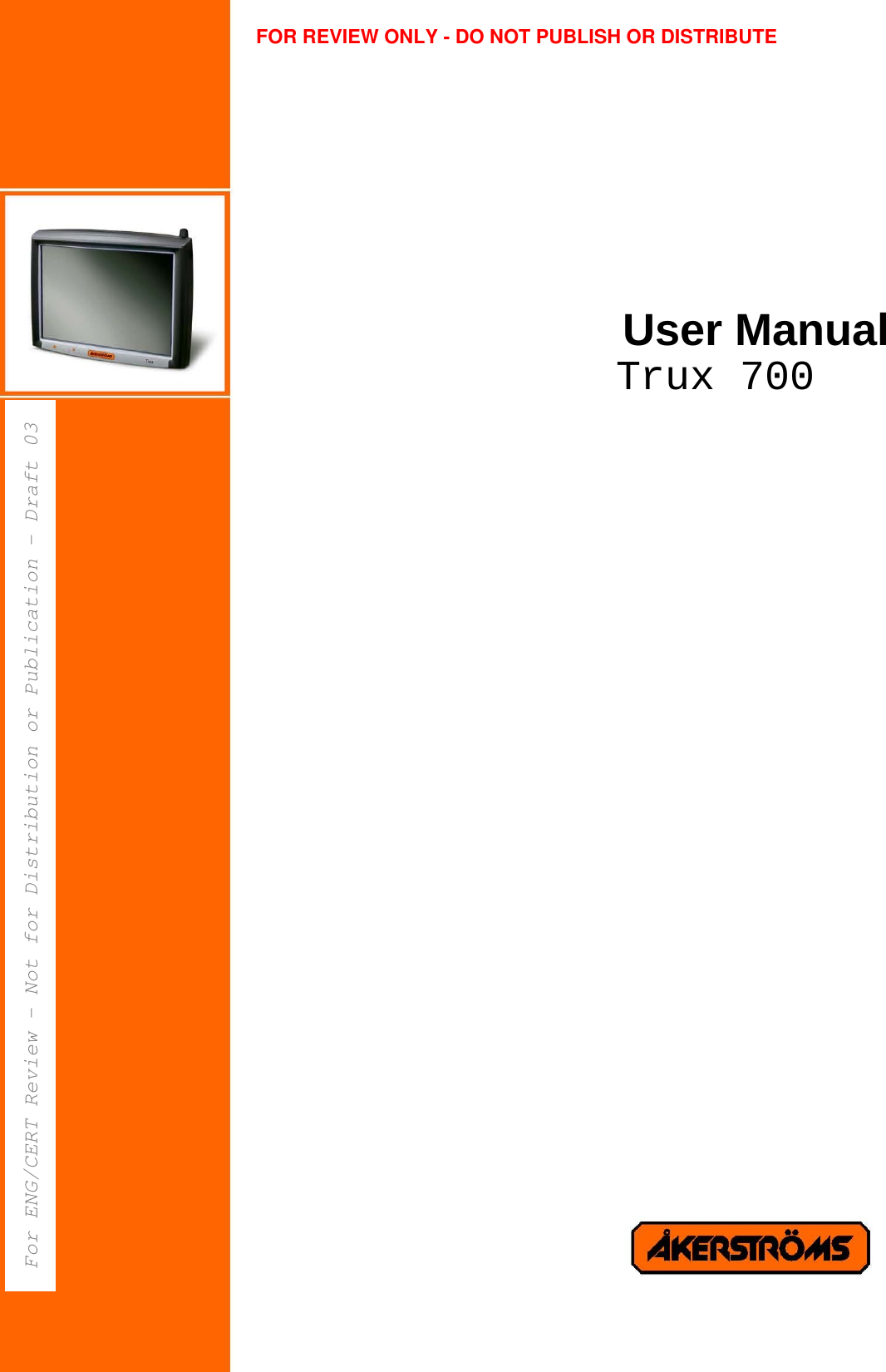     User Manual Trux 700  FOR REVIEW ONLY - DO NOT PUBLISH OR DISTRIBUTEFor ENG/CERT Review - Not for Distribution or Publication - Draft 03