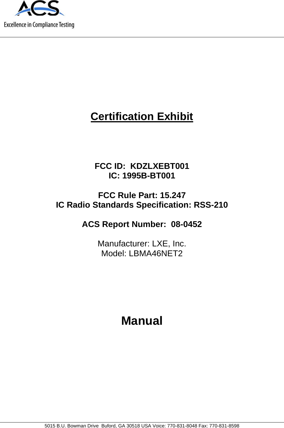         5015 B.U. Bowman Drive  Buford, GA 30518 USA Voice: 770-831-8048 Fax: 770-831-8598 Certification Exhibit     FCC ID:  KDZLXEBT001 IC: 1995B-BT001  FCC Rule Part: 15.247 IC Radio Standards Specification: RSS-210  ACS Report Number:  08-0452   Manufacturer: LXE, Inc. Model: LBMA46NET2     Manual  