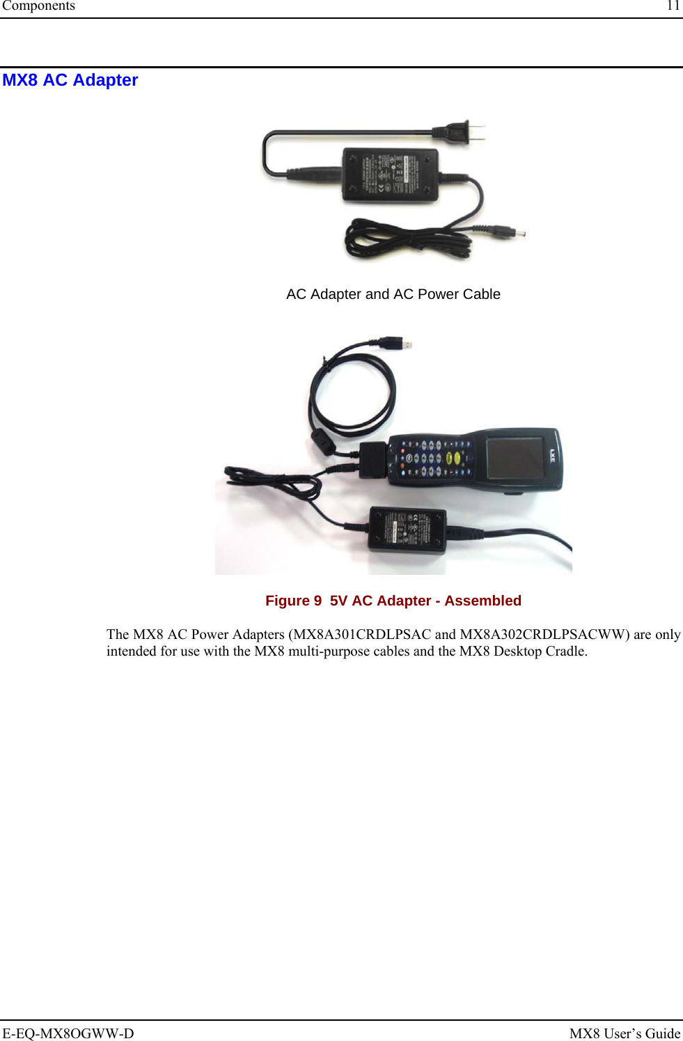 Components  11 E-EQ-MX8OGWW-D MX8 User’s Guide MX8 AC Adapter  AC Adapter and AC Power Cable  Figure 9  5V AC Adapter - Assembled The MX8 AC Power Adapters (MX8A301CRDLPSAC and MX8A302CRDLPSACWW) are only intended for use with the MX8 multi-purpose cables and the MX8 Desktop Cradle. 