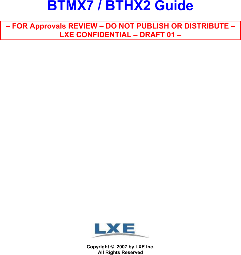       BTMX7 / BTHX2 Guide  – FOR Approvals REVIEW – DO NOT PUBLISH OR DISTRIBUTE – LXE CONFIDENTIAL – DRAFT 01 –                           Copyright ©  2007 by LXE Inc. All Rights Reserved    