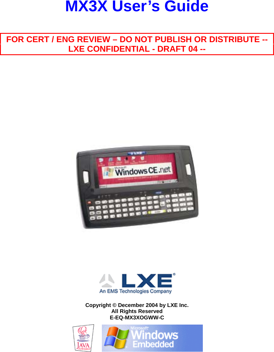   MX3X User’s Guide  FOR CERT / ENG REVIEW – DO NOT PUBLISH OR DISTRIBUTE -- LXE CONFIDENTIAL - DRAFT 04 --                     Copyright © December 2004 by LXE Inc. All Rights Reserved E-EQ-MX3XOGWW-C    