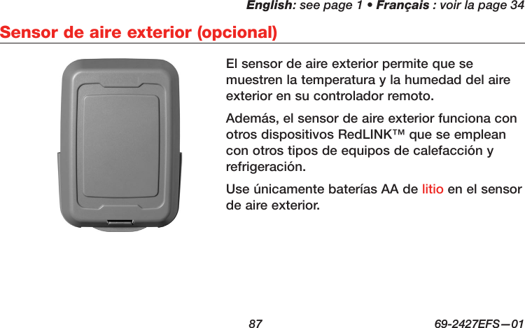 English: see page 1 • Français : voir la page 34  87  69-2427EFS—01 Sensor de aire exterior (opcional)El sensor de aire exterior permite que se muestren la temperatura y la humedad del aire exterior en su controlador remoto.Además, el sensor de aire exterior funciona con otros dispositivos RedLINK™ que se emplean con otros tipos de equipos de calefacción y refrigeración.Use únicamente baterías AA de litio en el sensor de aire exterior.